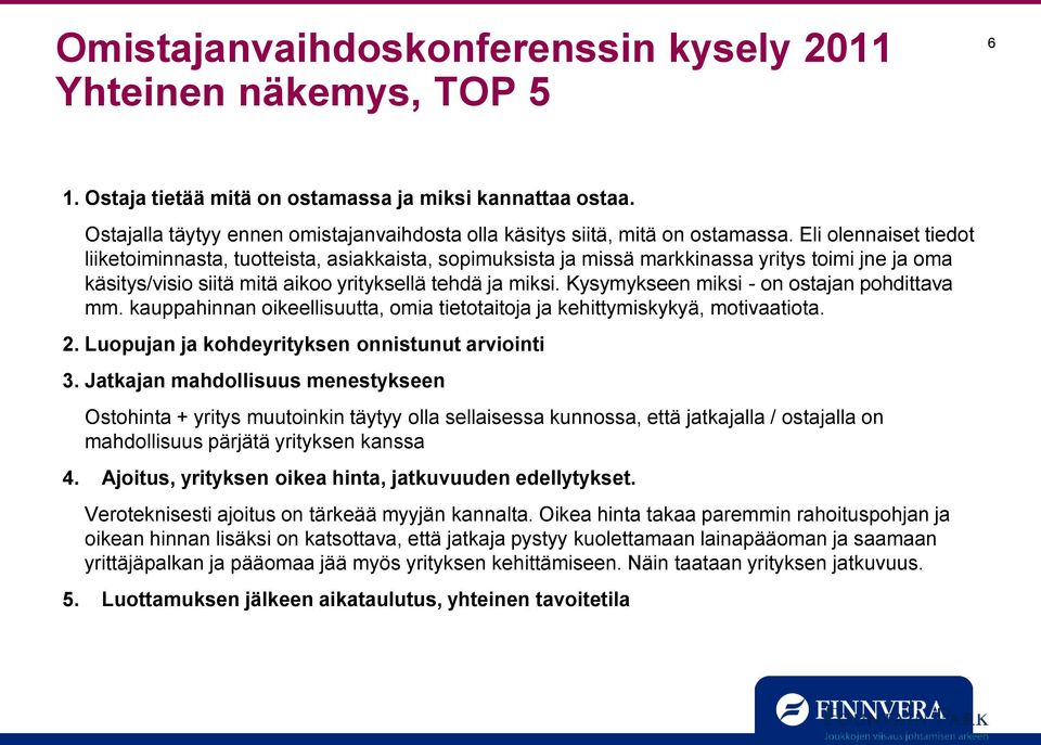 Eli olennaiset tiedot liiketoiminnasta, tuotteista, asiakkaista, sopimuksista ja missä markkinassa yritys toimi jne ja oma käsitys/visio siitä mitä aikoo yrityksellä tehdä ja miksi.