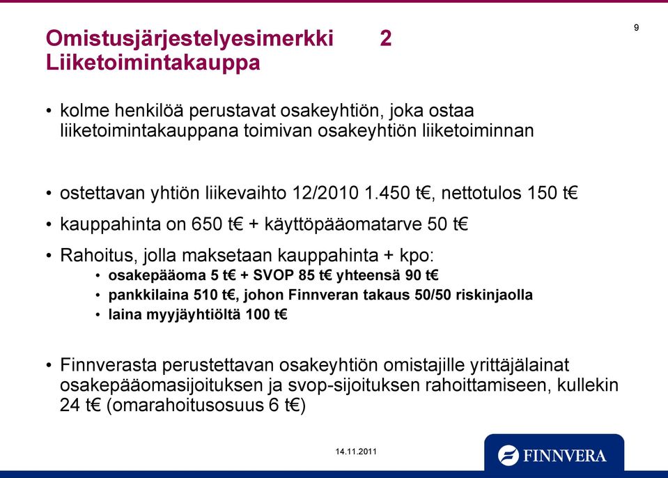 450 t, nettotulos 150 t kauppahinta on 650 t + käyttöpääomatarve 50 t Rahoitus, jolla maksetaan kauppahinta + kpo: osakepääoma 5 t + SVOP 85 t