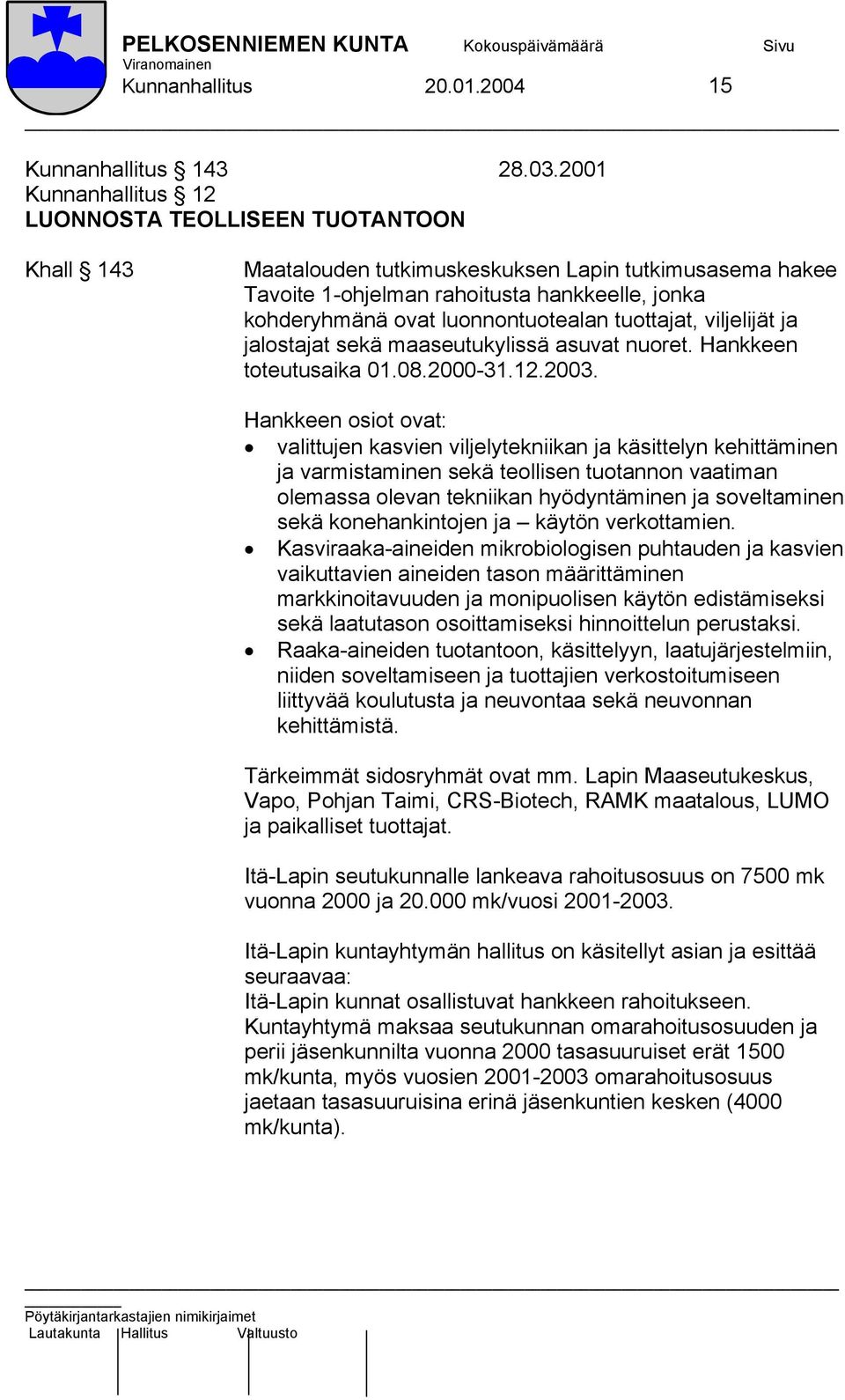 luonnontuotealan tuottajat, viljelijät ja jalostajat sekä maaseutukylissä asuvat nuoret. Hankkeen toteutusaika 01.08.2000-31.12.2003.