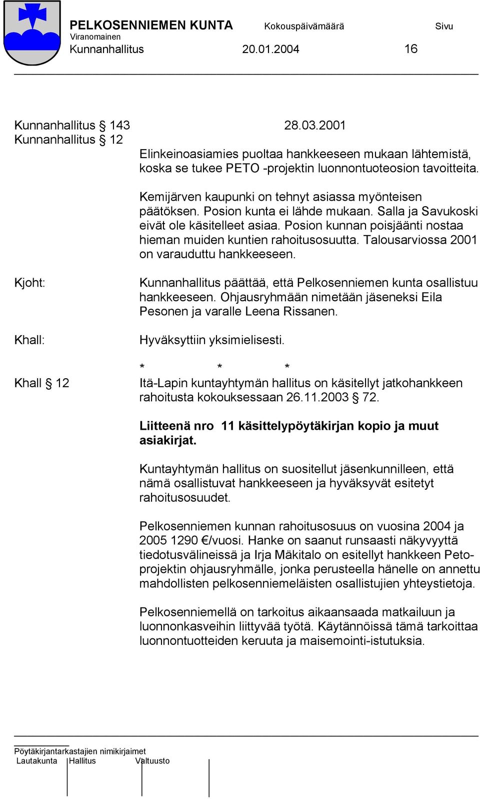 Posion kunnan poisjäänti nostaa hieman muiden kuntien rahoitusosuutta. Talousarviossa 2001 on varauduttu hankkeeseen.
