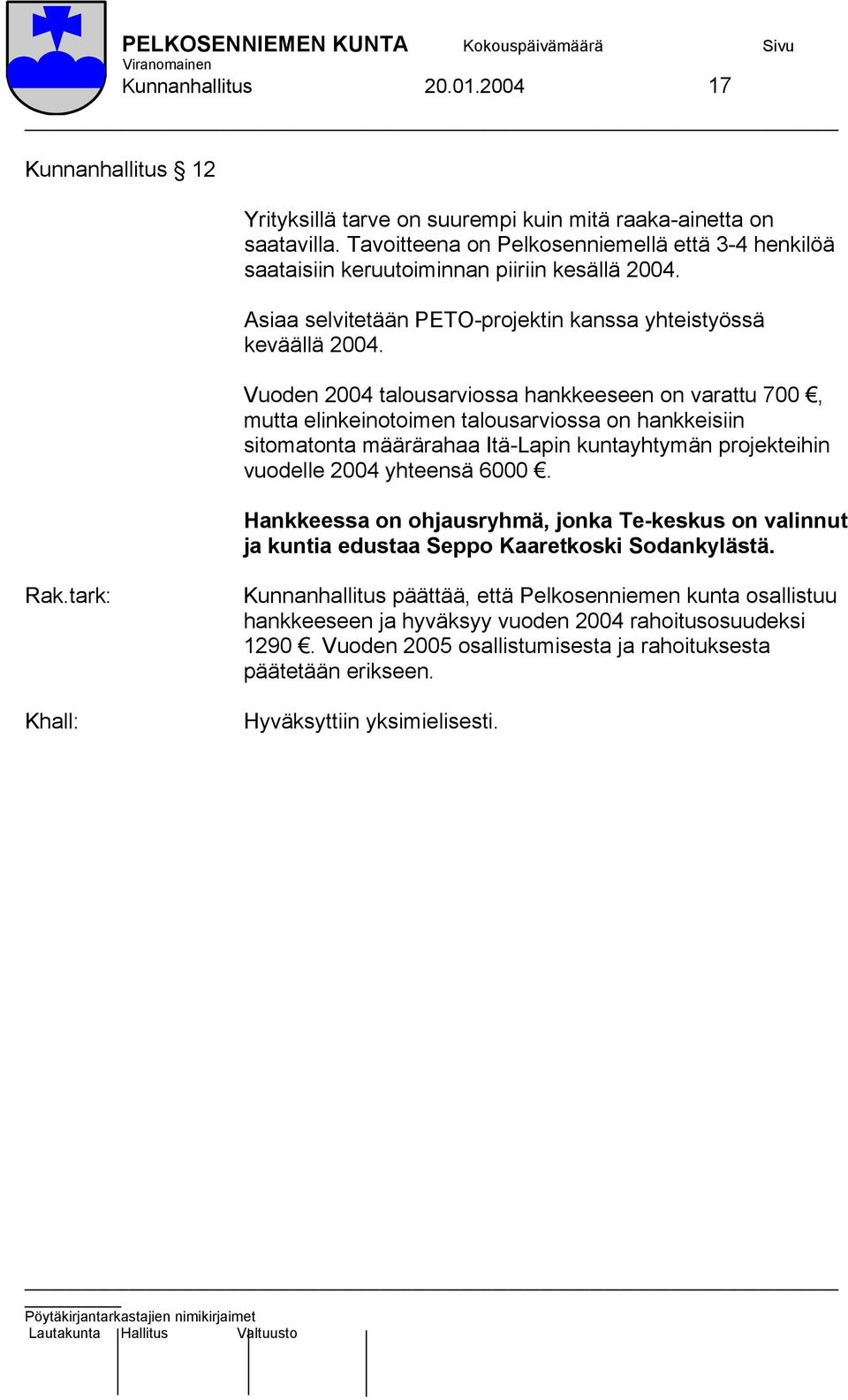 Vuoden 2004 talousarviossa hankkeeseen on varattu 700, mutta elinkeinotoimen talousarviossa on hankkeisiin sitomatonta määrärahaa Itä-Lapin kuntayhtymän projekteihin vuodelle 2004 yhteensä