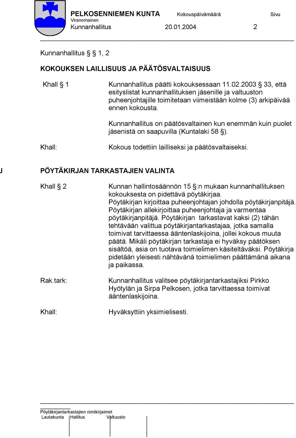 Kunnanhallitus on päätösvaltainen kun enemmän kuin puolet jäsenistä on saapuvilla (Kuntalaki 58 ). Kokous todettiin lailliseksi ja päätösvaltaiseksi.