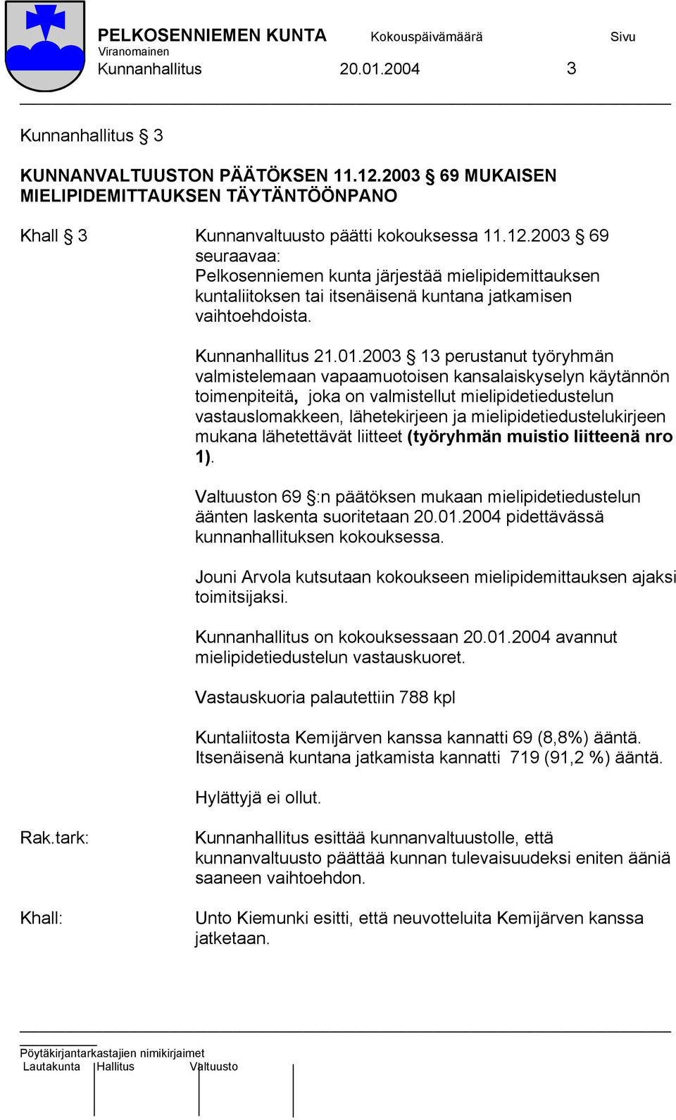 2003 69 seuraavaa: Pelkosenniemen kunta järjestää mielipidemittauksen kuntaliitoksen tai itsenäisenä kuntana jatkamisen vaihtoehdoista. Kunnanhallitus 21.01.