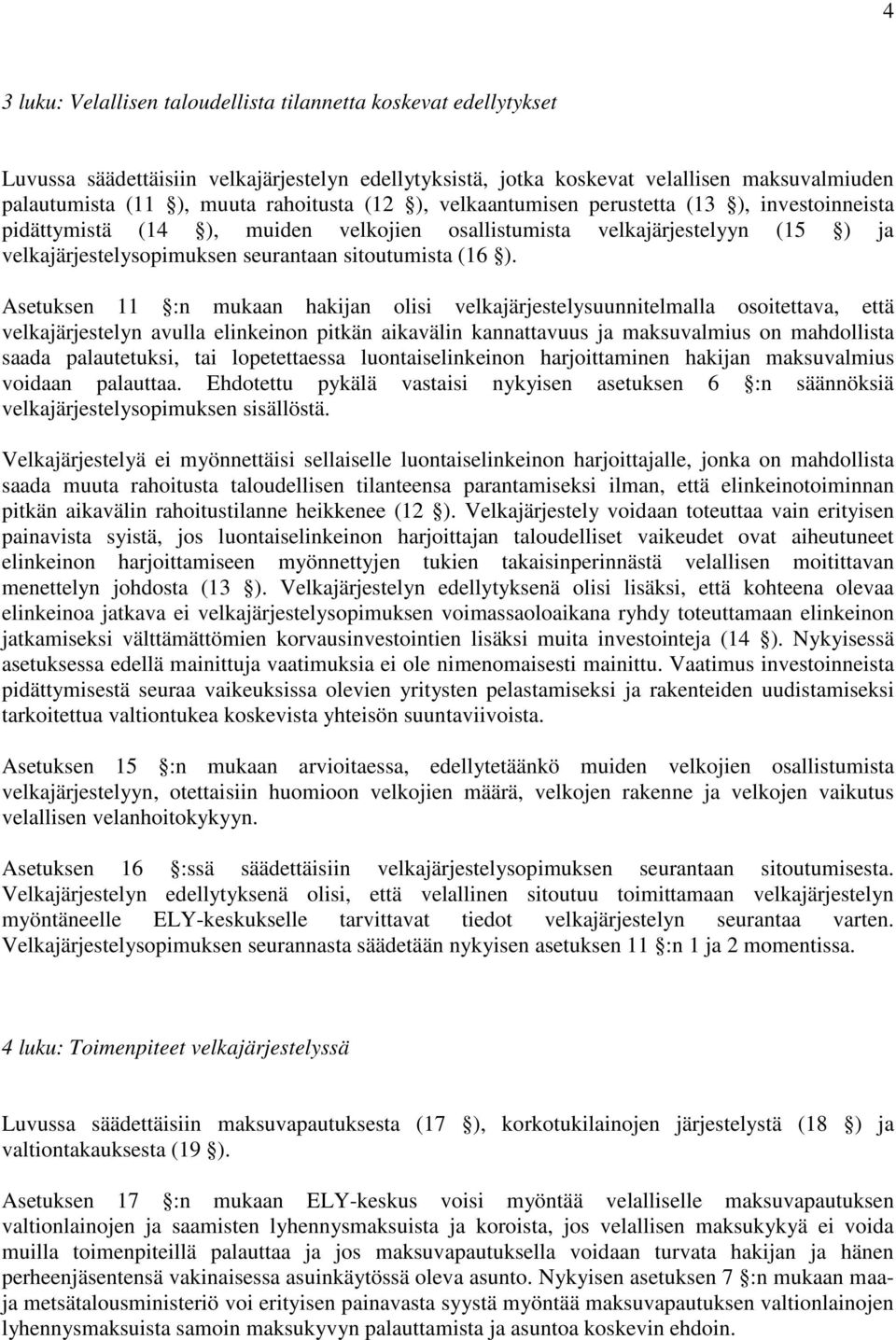 ). Asetuksen 11 :n mukaan hakijan olisi velkajärjestelysuunnitelmalla osoitettava, että velkajärjestelyn avulla elinkeinon pitkän aikavälin kannattavuus ja maksuvalmius on mahdollista saada