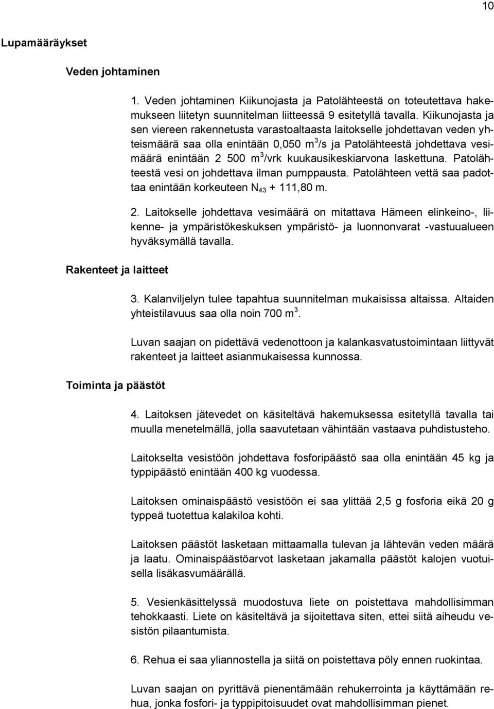 Kiikunojasta ja sen viereen rakennetusta varastoaltaasta laitokselle johdettavan veden yhteismäärä saa olla enintään 0,050 m 3 /s ja Patolähteestä johdettava vesimäärä enintään 2 500 m 3 /vrk