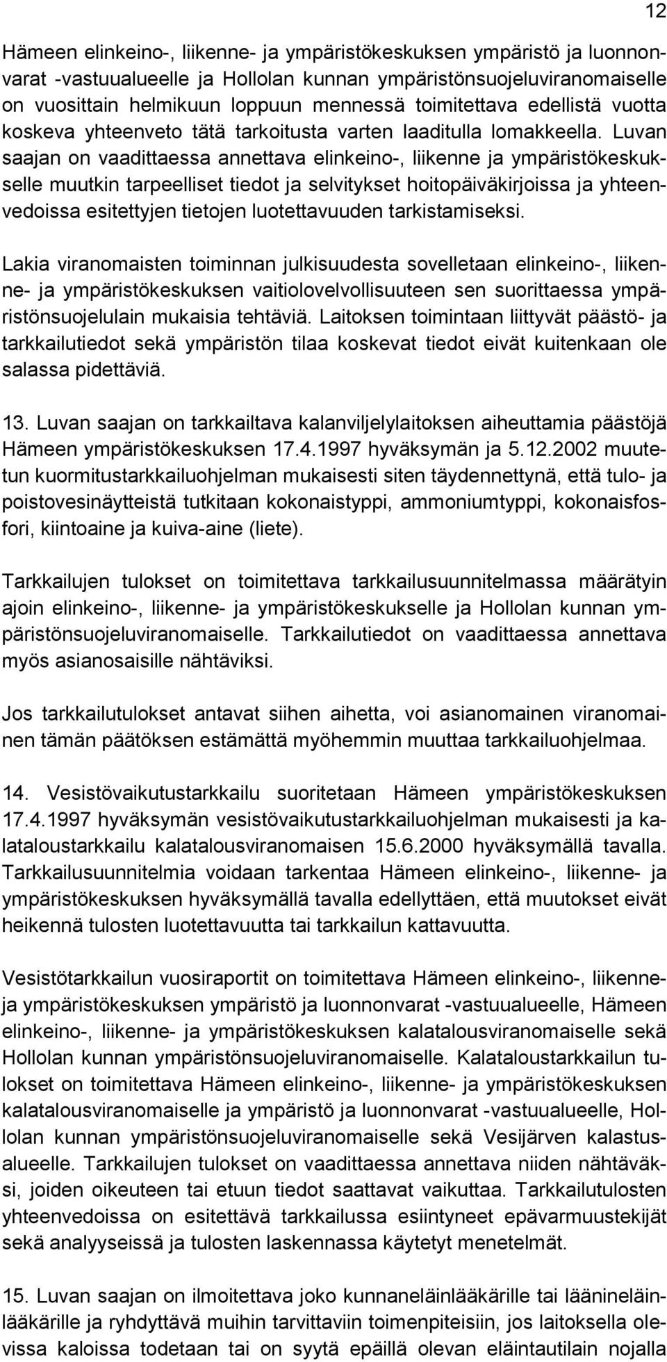 Luvan saajan on vaadittaessa annettava elinkeino-, liikenne ja ympäristökeskukselle muutkin tarpeelliset tiedot ja selvitykset hoitopäiväkirjoissa ja yhteenvedoissa esitettyjen tietojen