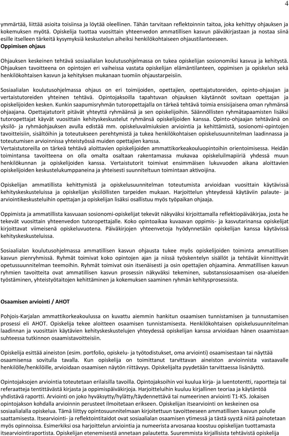 Oppimisen ohjaus Ohjauksen keskeinen tehtävä sosiaalialan koulutusohjelmassa on tukea opiskelijan sosionomiksi kasvua ja kehitystä.