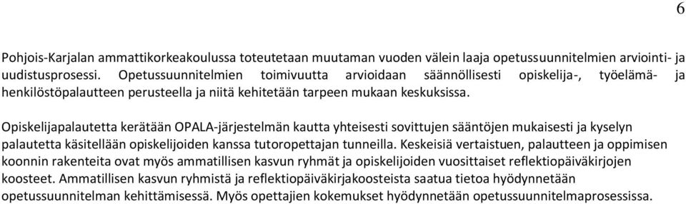 Opiskelijapalautetta kerätään OPALA-järjestelmän kautta yhteisesti sovittujen sääntöjen mukaisesti ja kyselyn palautetta käsitellään opiskelijoiden kanssa tutoropettajan tunneilla.