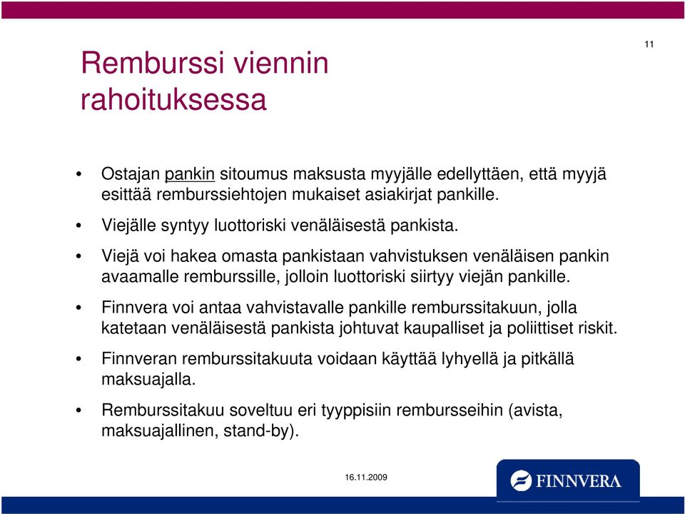 Viejä voi hakea omasta pankistaan vahvistuksen venäläisen pankin avaamalle remburssille, jolloin luottoriski siirtyy viejän pankille.