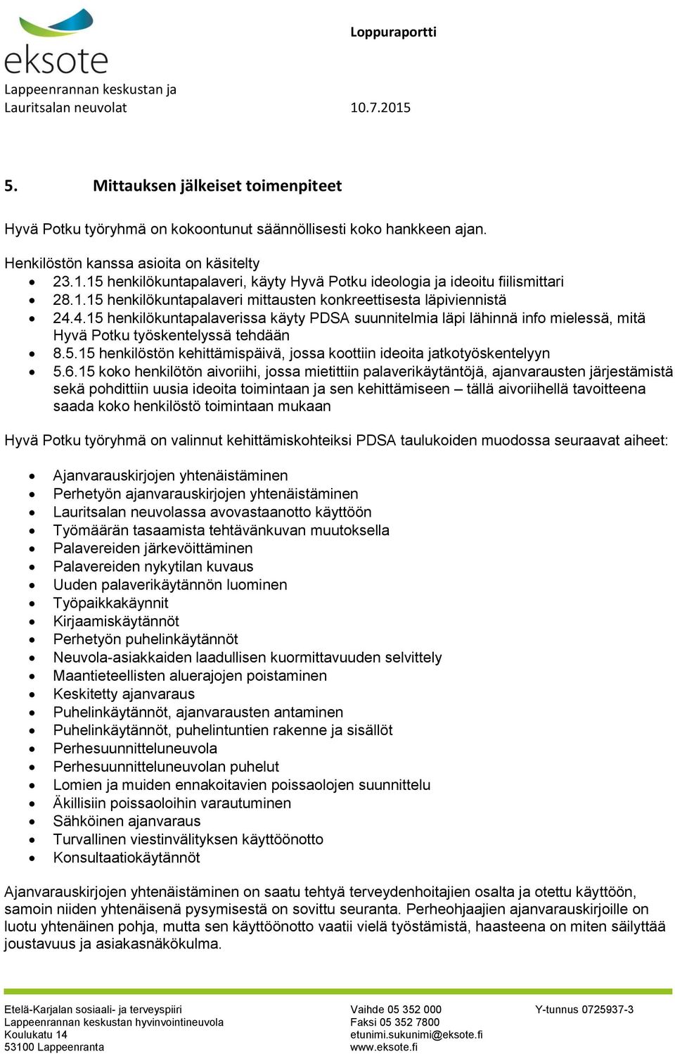 4.15 henkilökuntapalaverissa käyty PDSA suunnitelmia läpi lähinnä info mielessä, mitä Hyvä Potku työskentelyssä tehdään 8.5.15 henkilöstön kehittämispäivä, jossa koottiin ideoita jatkotyöskentelyyn 5.