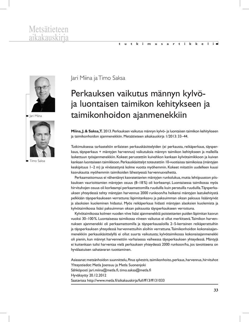 Timo Saksa Tutkimuksessa tarkasteltiin erilaisten perkauskäsittelyiden (ei perkausta, reikäperkaus, täysperkaus, täysperkaus + mäntyjen harvennus) vaikutuksia männyn taimikon kehitykseen ja malleilla