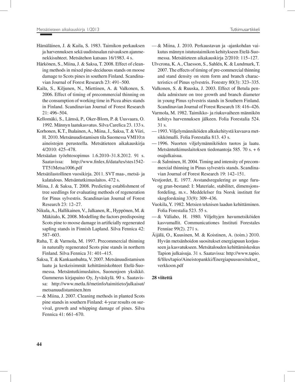 Scandinavian Journal of Forest Research 23: 491 500. Kaila, S., Kiljunen, N., Miettinen, A. & Valkonen, S. 2006.