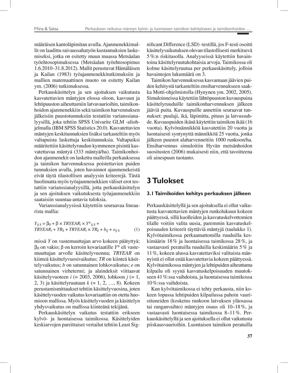 Mallit perustuvat Hämäläisen ja Kailan (1983) työajanmenekkitutkimuksiin ja mallien matemaattinen muoto on esitetty Kailan ym. (2006) tutkimuksessa.
