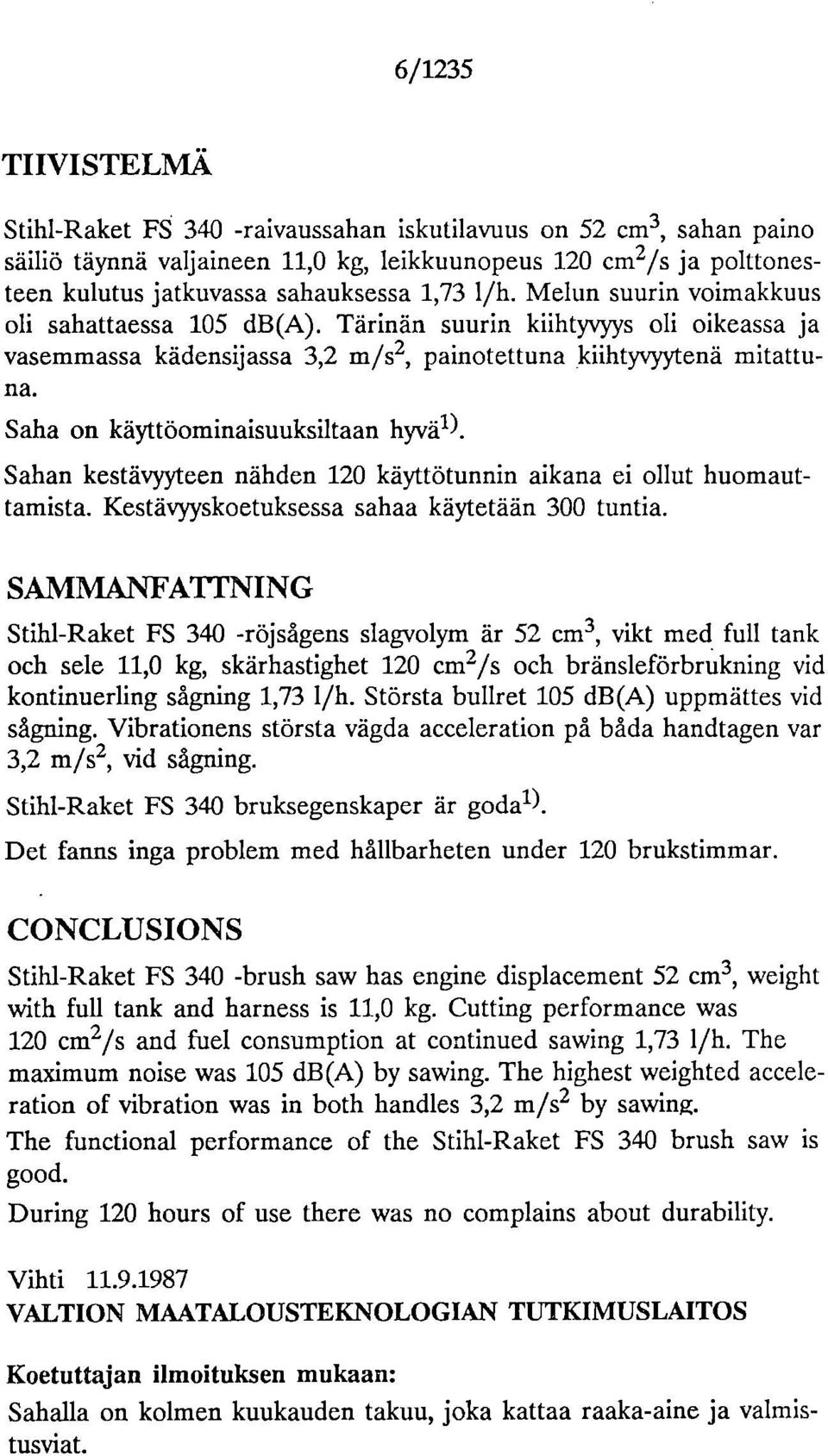 Saha on käyttöominaisuuksiltaan hyväl). Sahan kestävyyteen nähden 120 käyttötunnin aikana ei ollut huomauttamista. Kestävyyskoetuksessa sahaa käytetään 300 tuntia.