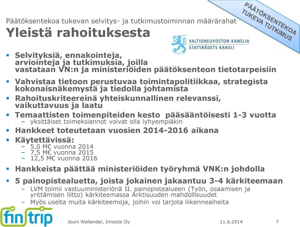 Temaattisten toimenpiteiden kesto pääsääntöisesti 1-3 vuotta yksittäiset toimeksiannot voivat olla lyhyempiäkin Hankkeet toteutetaan vuosien 2014-2016 aikana Käytettävissä: 5,0 M vuonna 2014 7,5 M