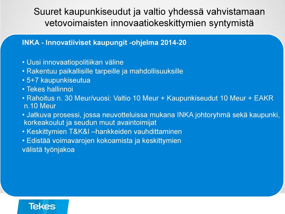 Valtion ja kaupunkiseutujen yhteinen 5+7 kaupunkiseutua näkemys kehittämisen Tekes hallinnoi painopisteistä Alueelliset strategiset valinnat osana elinkeino- ja innovaatiopolitiikkaa n.