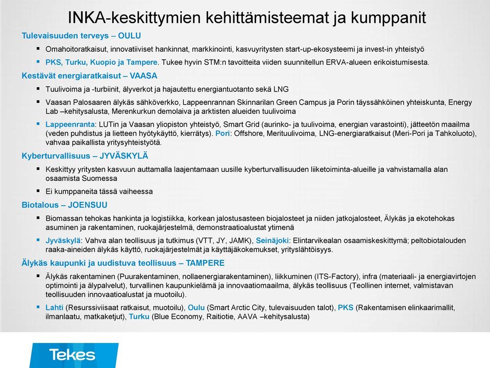 Kestävät energiaratkaisut VAASA Tuulivoima ja -turbiinit, älyverkot ja hajautettu energiantuotanto sekä LNG Vaasan Palosaaren älykäs sähköverkko, Lappeenrannan Skinnarilan Green Campus ja Porin