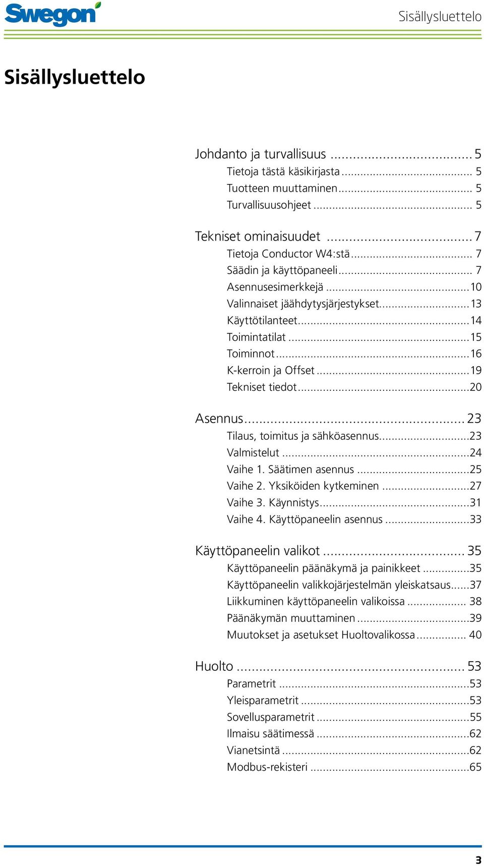 ..20 Asennus... 23 Tilaus, toimitus ja sähköasennus...23 Valmistelut...24 Vaihe 1. Säätimen asennus...25 Vaihe 2. Yksiköiden kytkeminen...27 Vaihe 3. Käynnistys...31 Vaihe 4. Käyttöpaneelin asennus.