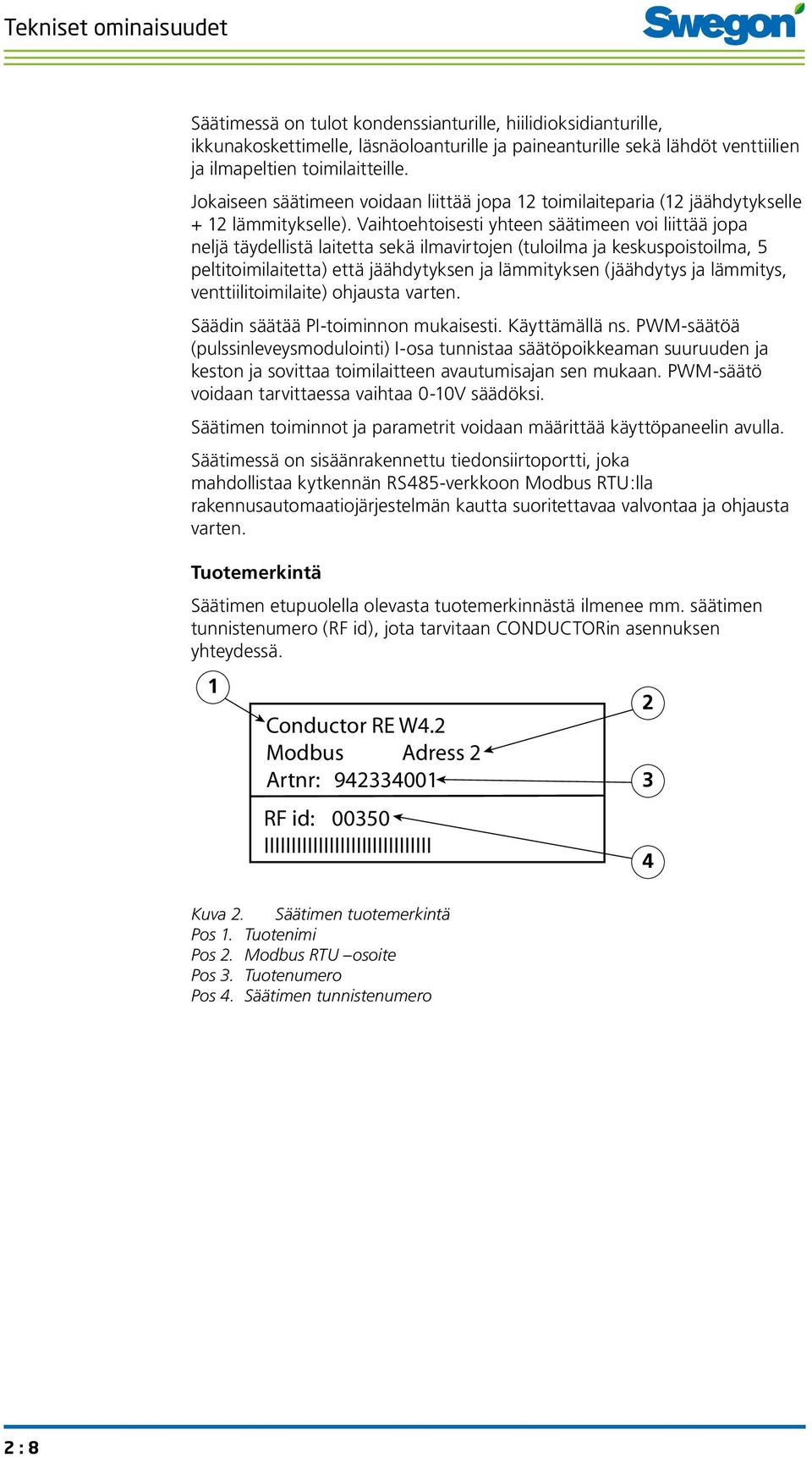 Vaihtoehtoisesti yhteen säätimeen voi liittää jopa neljä täydellistä laitetta sekä ilmavirtojen (tuloilma ja keskuspoistoilma, 5 peltitoimilaitetta) että jäähdytyksen ja lämmityksen (jäähdytys ja