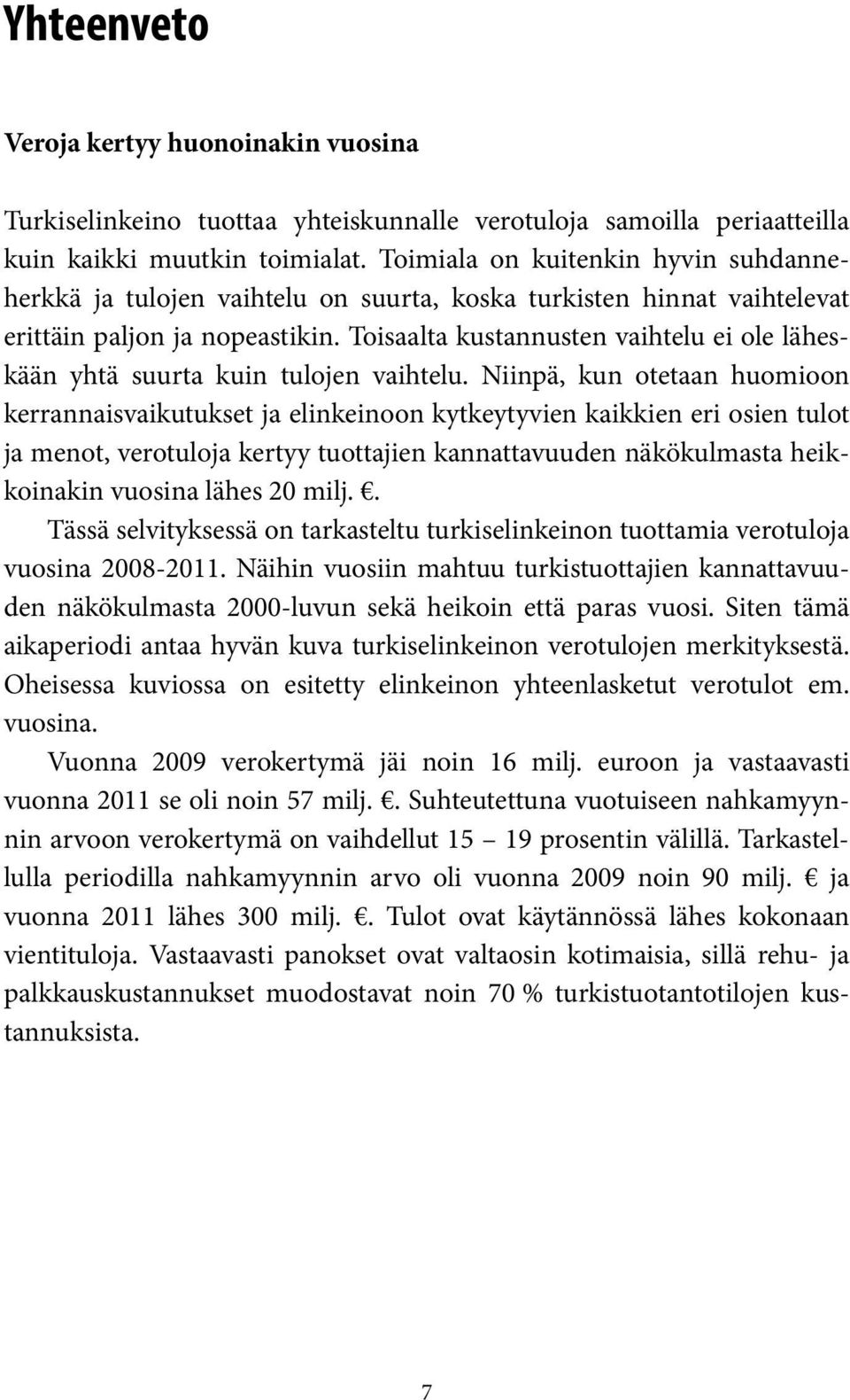 Toisaalta kustannusten vaihtelu ei ole läheskään yhtä suurta kuin tulojen vaihtelu.