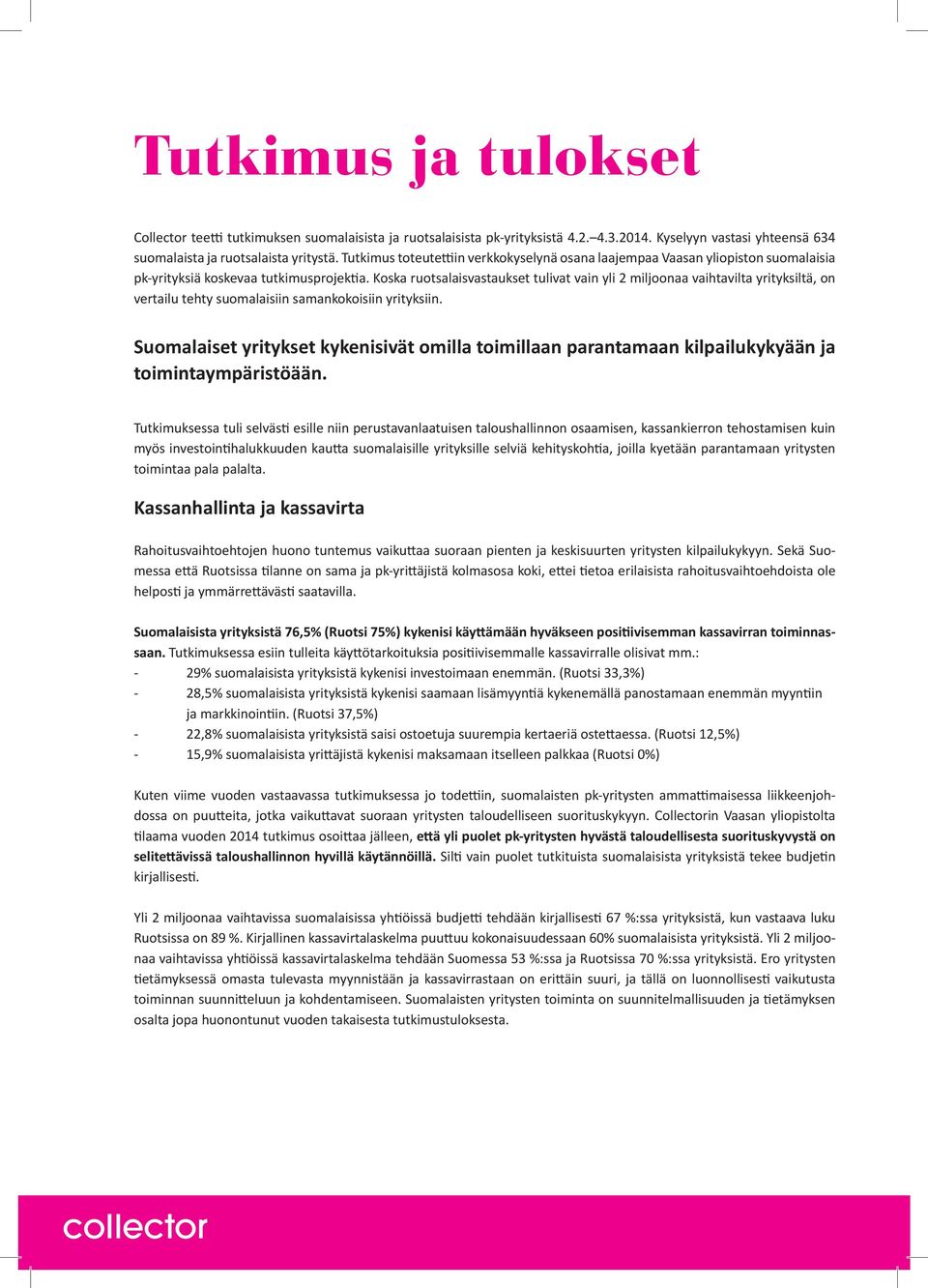 Koska ruotsalaisvastaukset tulivat vain yli 2 miljoonaa vaihtavilta yrityksiltä, on vertailu tehty suomalaisiin samankokoisiin yrityksiin.