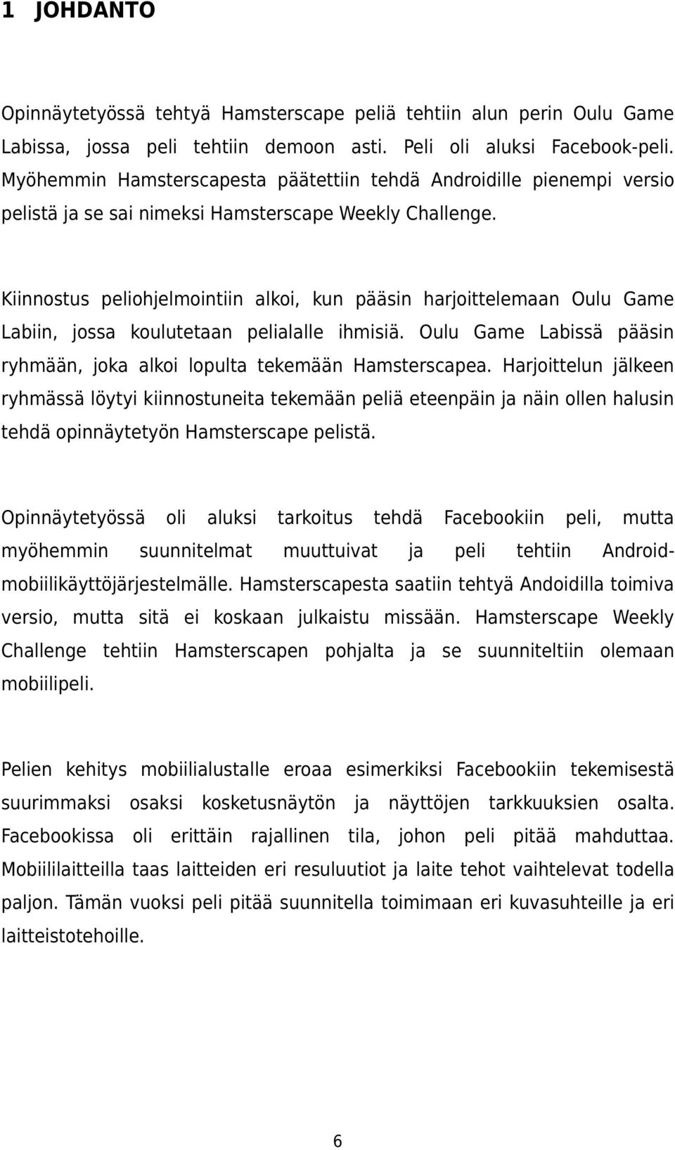 Kiinnostus peliohjelmointiin alkoi, kun pääsin harjoittelemaan Oulu Game Labiin, jossa koulutetaan pelialalle ihmisiä. Oulu Game Labissä pääsin ryhmään, joka alkoi lopulta tekemään Hamsterscapea.