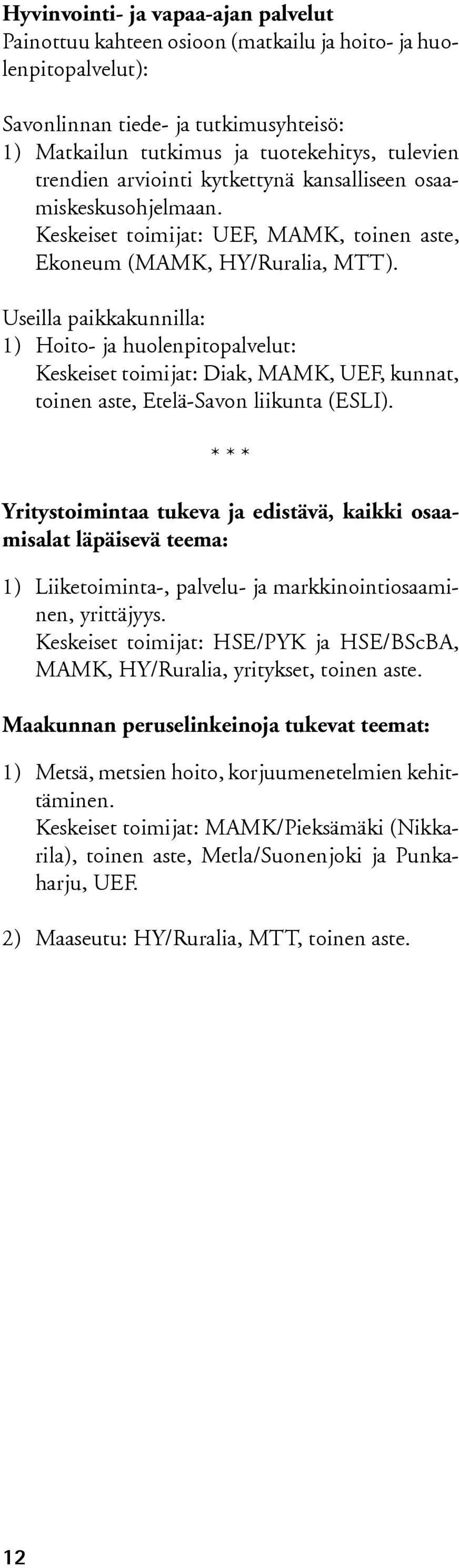 Useilla paikkakunnilla: 1) Hoito- ja huolenpitopalvelut: Keskeiset toimijat: Diak, MAMK, UEF, kunnat, toinen aste, Etelä-Savon liikunta (ESLI).