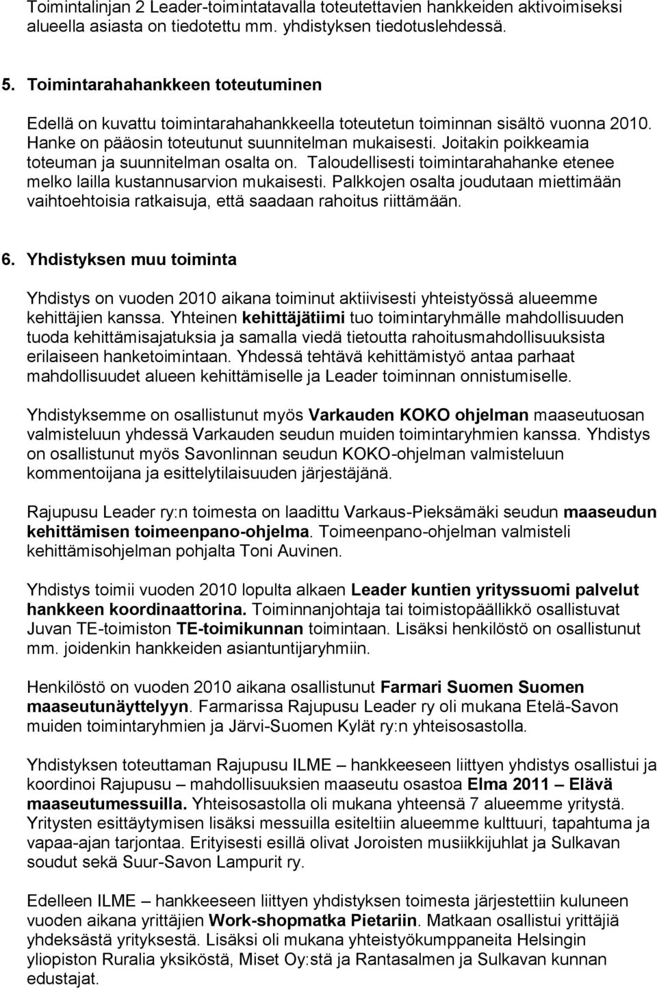 Joitakin poikkeamia toteuman ja suunnitelman osalta on. Taloudellisesti toimintarahahanke etenee melko lailla kustannusarvion mukaisesti.