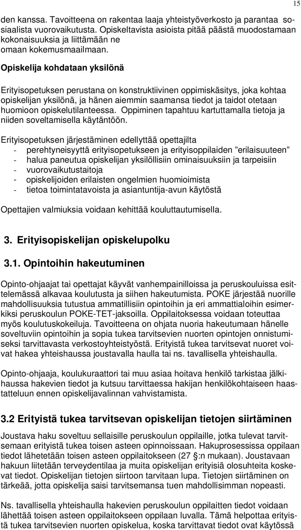Opiskelija kohdataan yksilönä Erityisopetuksen perustana on konstruktiivinen oppimiskäsitys, joka kohtaa opiskelijan yksilönä, ja hänen aiemmin saamansa tiedot ja taidot otetaan huomioon