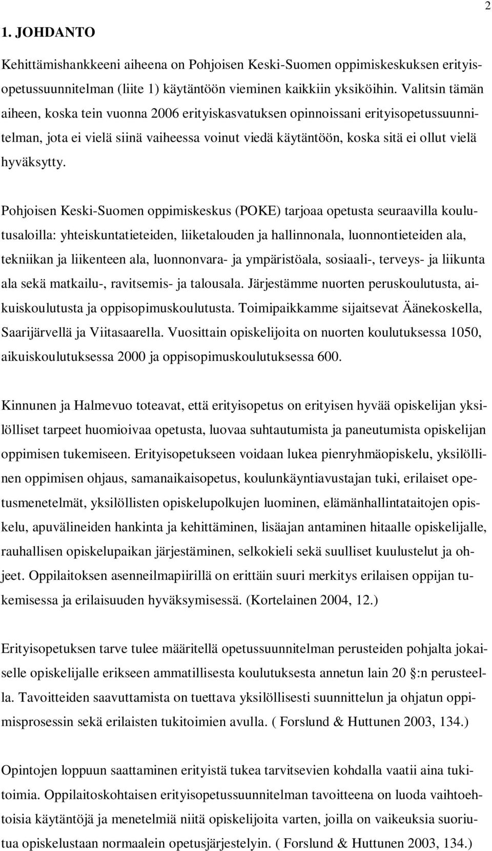 Pohjoisen Keski-Suomen oppimiskeskus (POKE) tarjoaa opetusta seuraavilla koulutusaloilla: yhteiskuntatieteiden, liiketalouden ja hallinnonala, luonnontieteiden ala, tekniikan ja liikenteen ala,