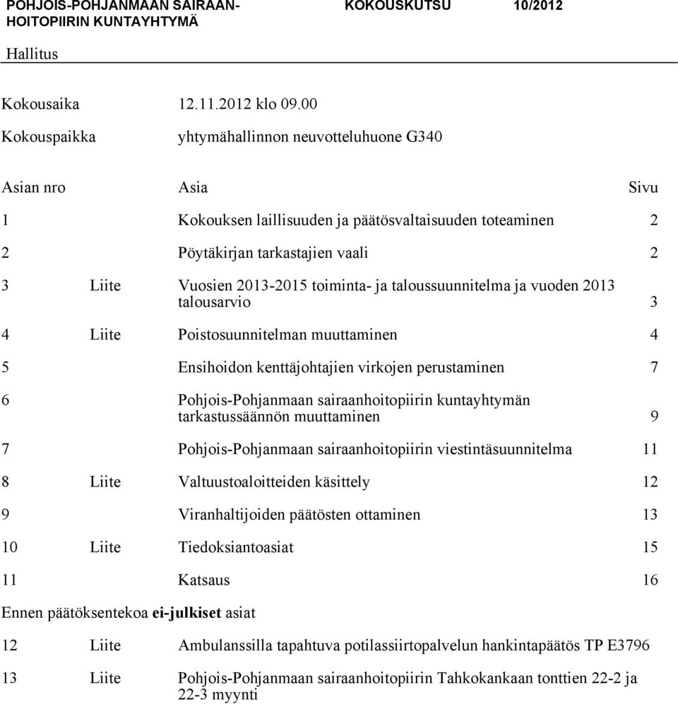 taloussuunnitelma ja vuoden 2013 talousarvio 3 4 Liite Poistosuunnitelman muuttaminen 4 5 Ensihoidon kenttäjohtajien virkojen perustaminen 7 6 Pohjois-Pohjanmaan sairaanhoitopiirin kuntayhtymän