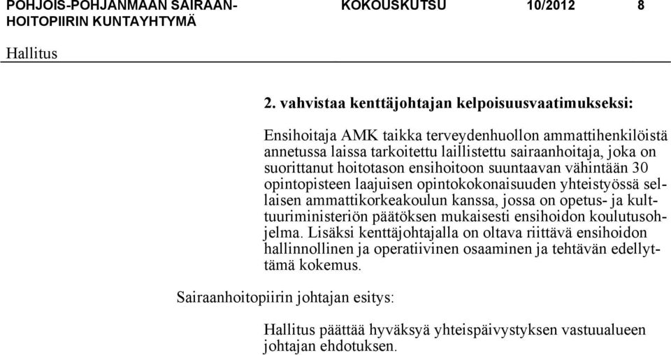 sairaanhoitaja, joka on suorittanut hoitotason ensihoitoon suuntaavan vähintään 30 opintopisteen laajuisen opintokokonaisuuden yhteistyössä sellaisen