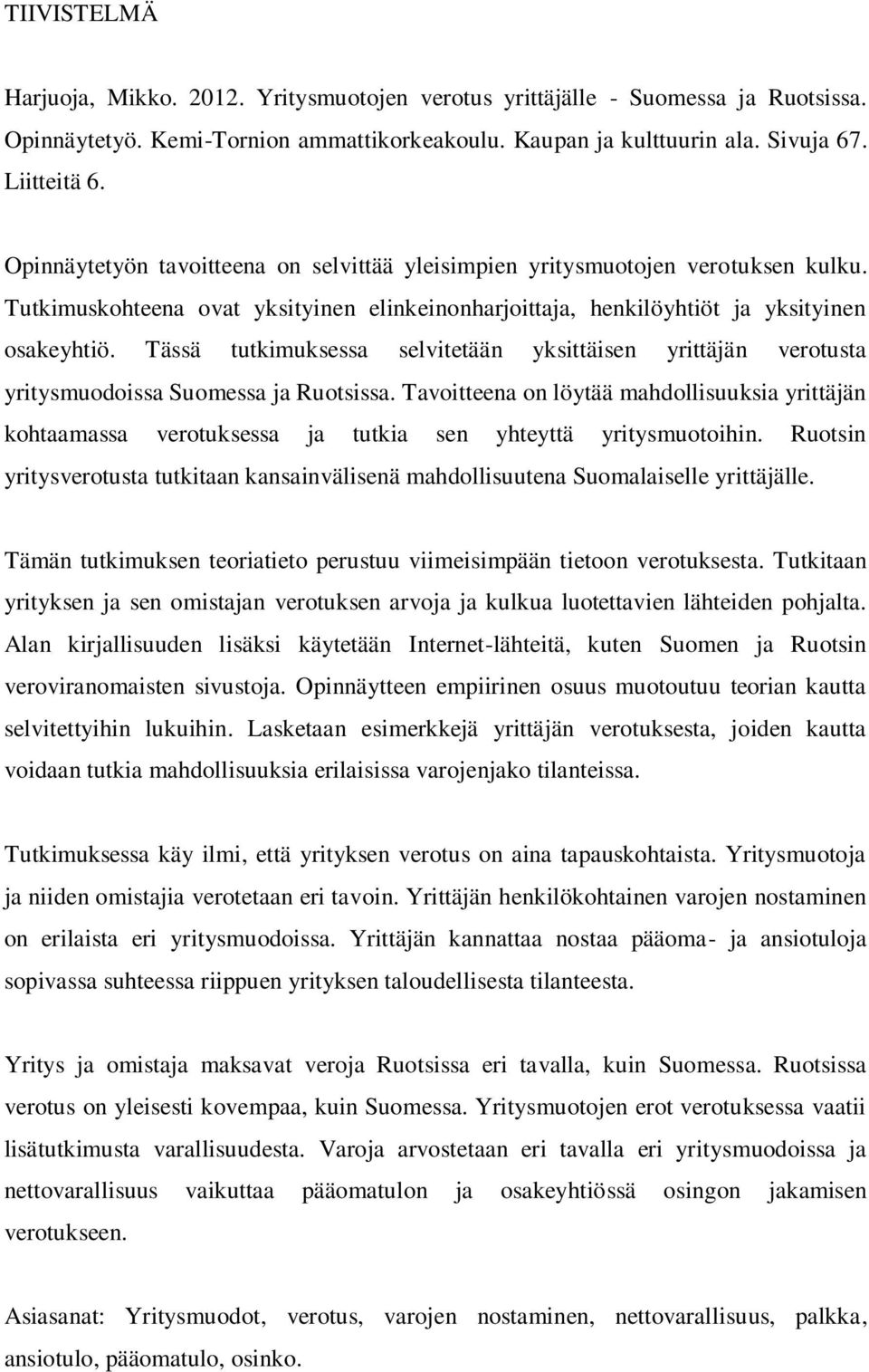 Tässä tutkimuksessa selvitetään yksittäisen yrittäjän verotusta yritysmuodoissa Suomessa ja Ruotsissa.