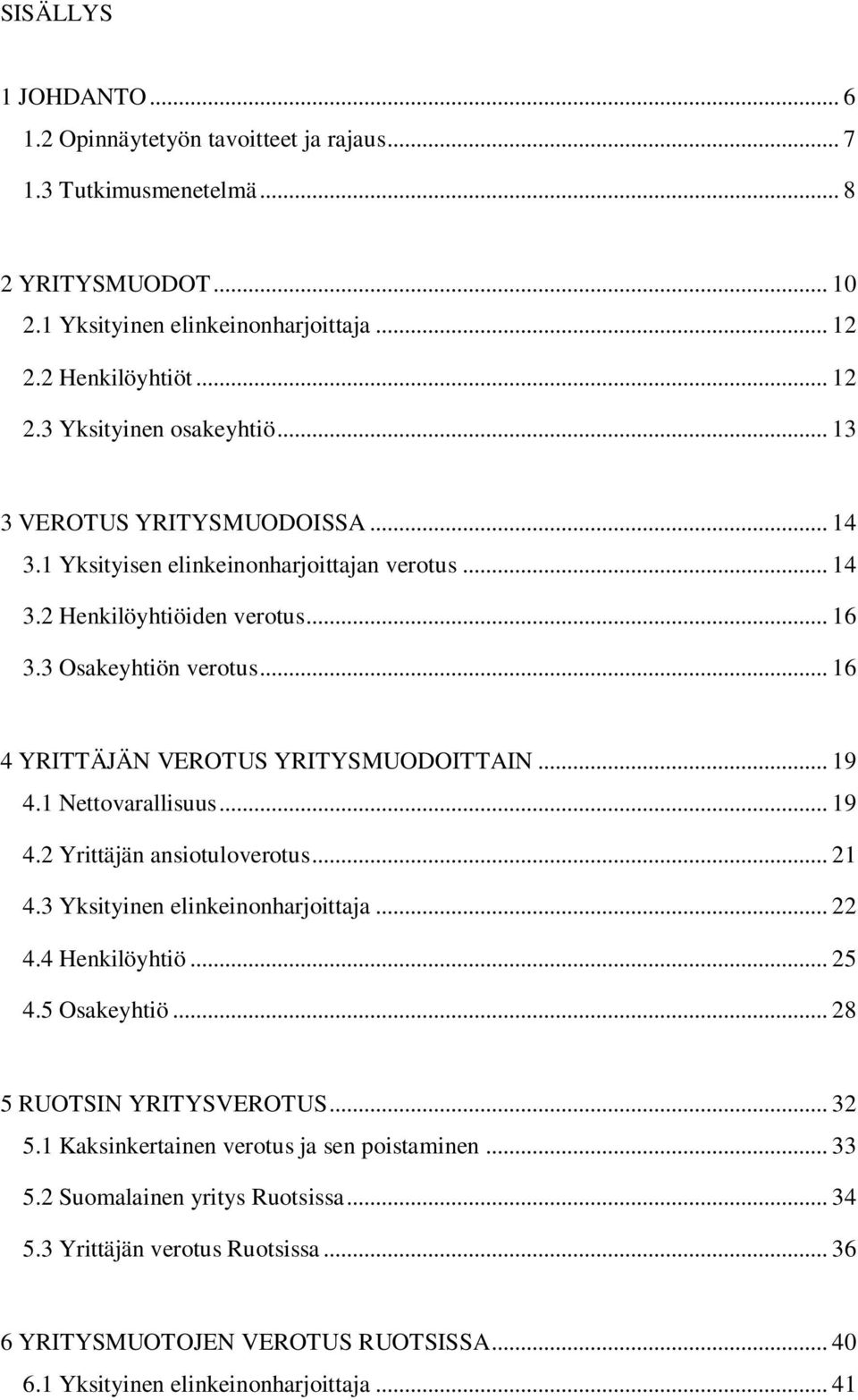 1 Nettovarallisuus... 19 4.2 Yrittäjän ansiotuloverotus... 21 4.3 Yksityinen elinkeinonharjoittaja... 22 4.4 Henkilöyhtiö... 25 4.5 Osakeyhtiö... 28 5 RUOTSIN YRITYSVEROTUS... 32 5.