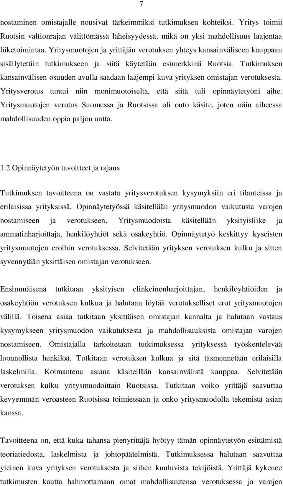 Tutkimuksen kansainvälisen osuuden avulla saadaan laajempi kuva yrityksen omistajan verotuksesta. Yritysverotus tuntui niin monimuotoiselta, että siitä tuli opinnäytetyöni aihe.