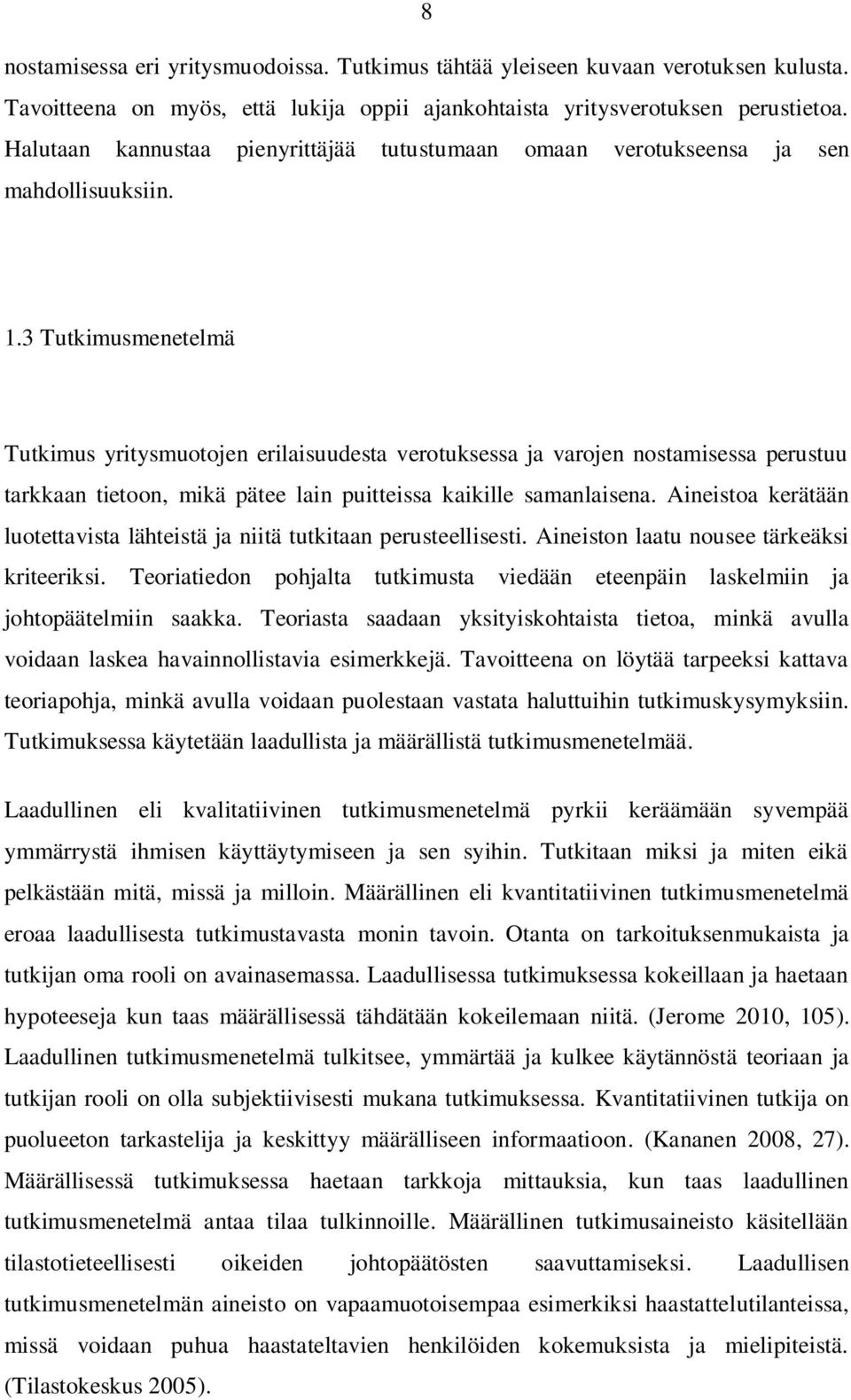 3 Tutkimusmenetelmä Tutkimus yritysmuotojen erilaisuudesta verotuksessa ja varojen nostamisessa perustuu tarkkaan tietoon, mikä pätee lain puitteissa kaikille samanlaisena.