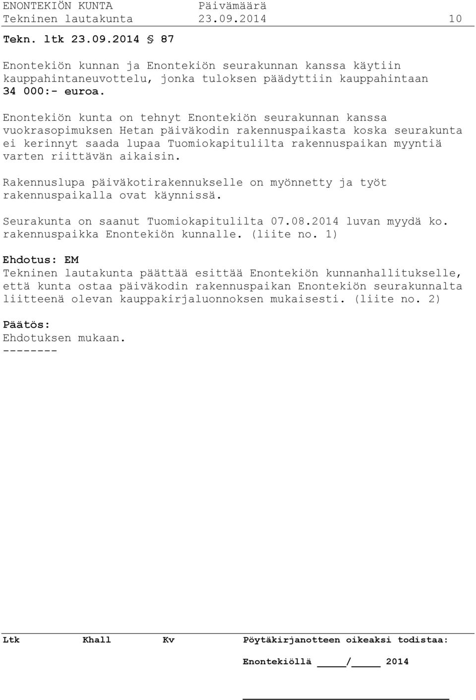 riittävän aikaisin. Rakennuslupa päiväkotirakennukselle on myönnetty ja työt rakennuspaikalla ovat käynnissä. Seurakunta on saanut Tuomiokapitulilta 07.08.2014 luvan myydä ko.