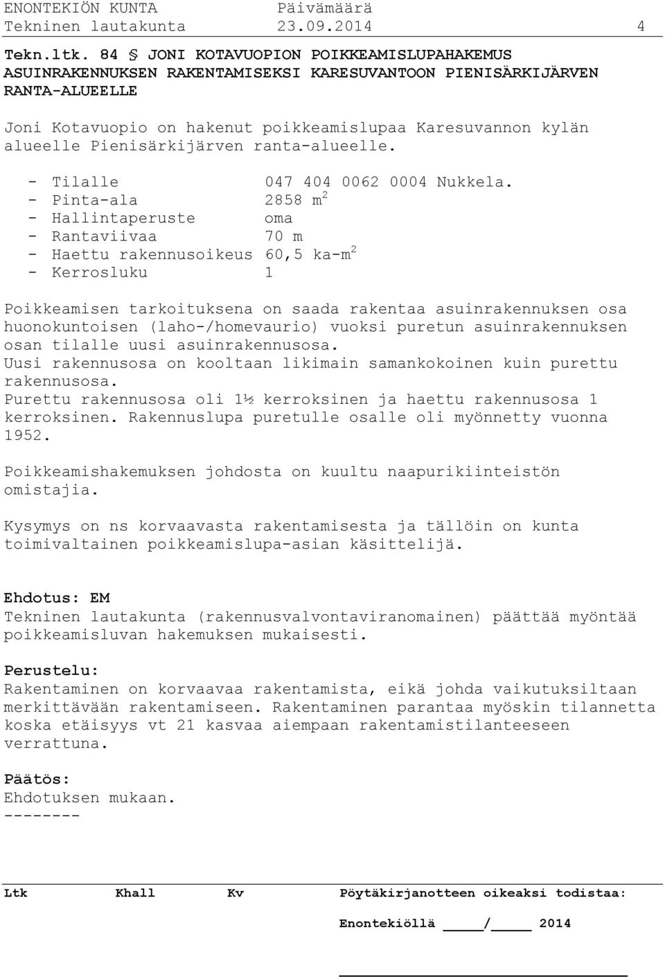 Pienisärkijärven ranta-alueelle. - Tilalle 047 404 0062 0004 Nukkela.