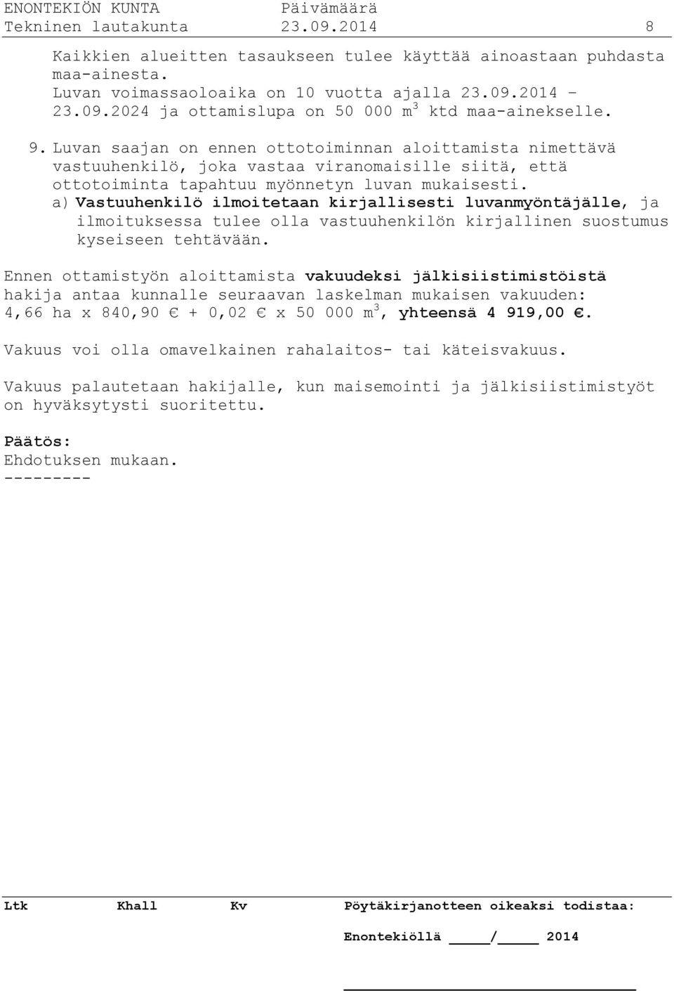 a) Vastuuhenkilö ilmoitetaan kirjallisesti luvanmyöntäjälle, ja ilmoituksessa tulee olla vastuuhenkilön kirjallinen suostumus kyseiseen tehtävään.