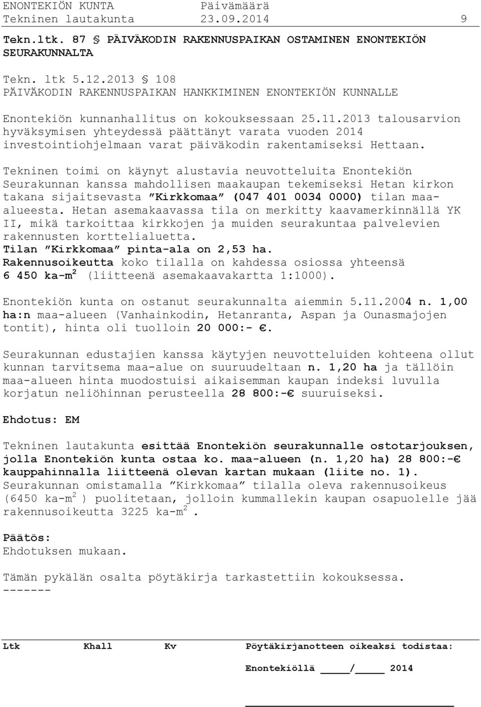 2013 talousarvion hyväksymisen yhteydessä päättänyt varata vuoden 2014 investointiohjelmaan varat päiväkodin rakentamiseksi Hettaan.