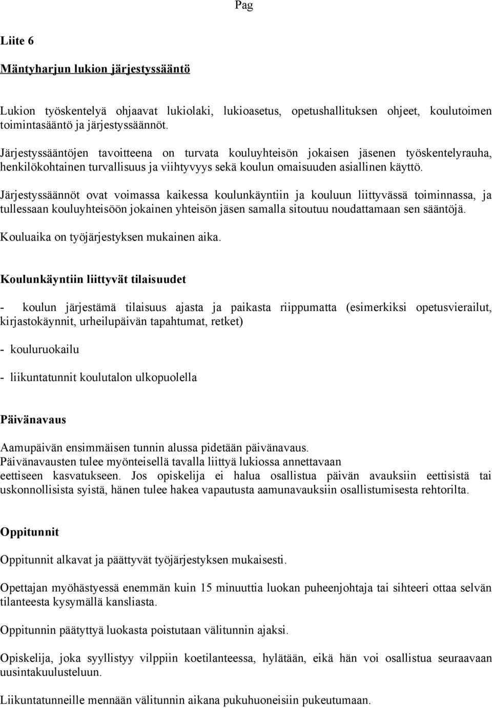 Järjstyssäännöt ovat voimassa kaikssa koulunkäyntiin ja kouluun liittyvässä toiminnassa, ja tullssaan kouluyhtisöön jokainn yhtisön jäsn samalla sitoutuu noudattamaan sn sääntöjä.