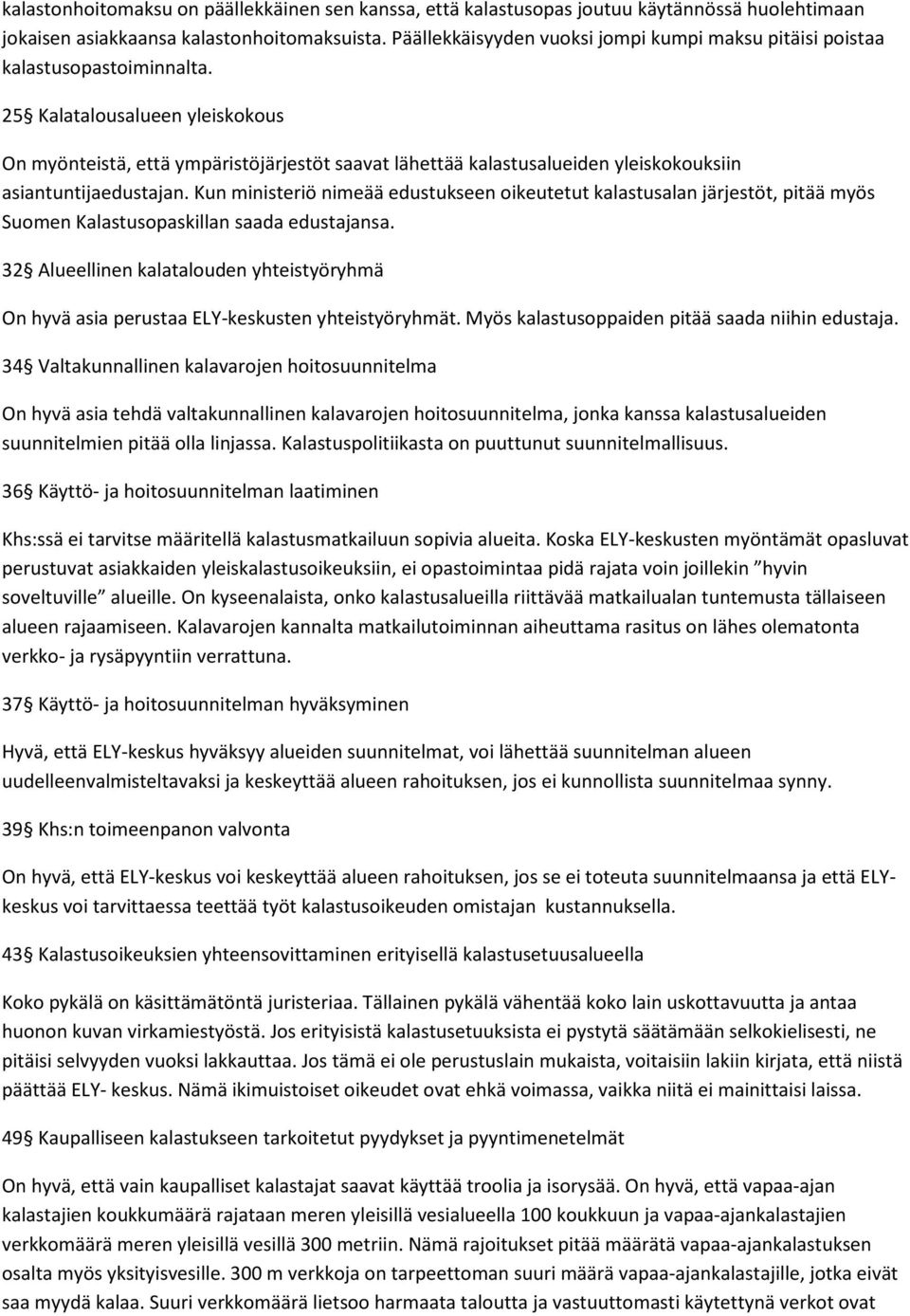 25 Kalatalousalueen yleiskokous On myönteistä, että ympäristöjärjestöt saavat lähettää kalastusalueiden yleiskokouksiin asiantuntijaedustajan.