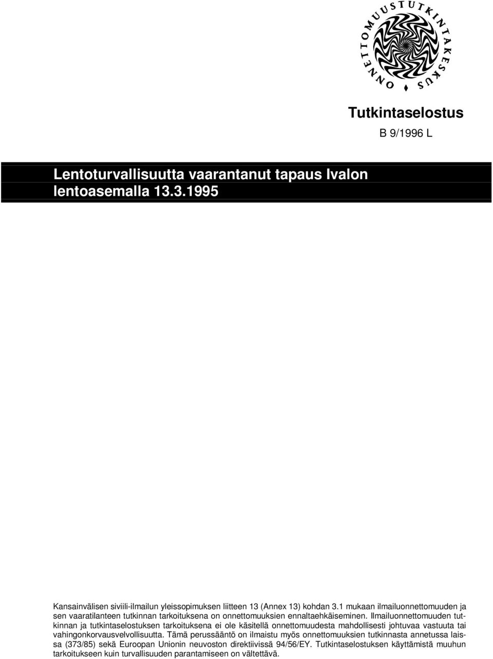 Ilmailuonnettomuuden tutkinnan ja tutkintaselostuksen tarkoituksena ei ole käsitellä onnettomuudesta mahdollisesti johtuvaa vastuuta tai vahingonkorvausvelvollisuutta.