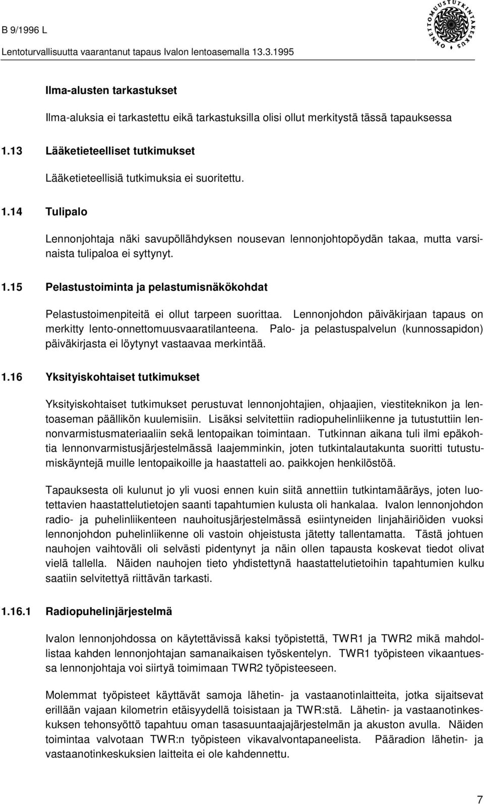 14 Tulipalo Lennonjohtaja näki savupöllähdyksen nousevan lennonjohtopöydän takaa, mutta varsinaista tulipaloa ei syttynyt. 1.