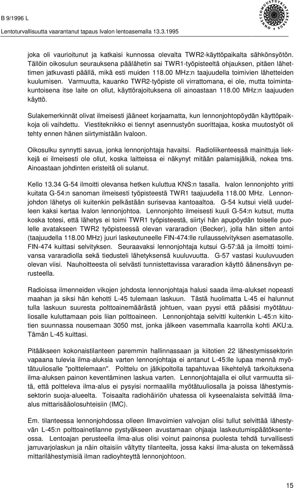 Varmuutta, kauanko TWR2-työpiste oli virrattomana, ei ole, mutta toimintakuntoisena itse laite on ollut, käyttörajoituksena oli ainoastaan 118.00 MHz:n laajuuden käyttö.