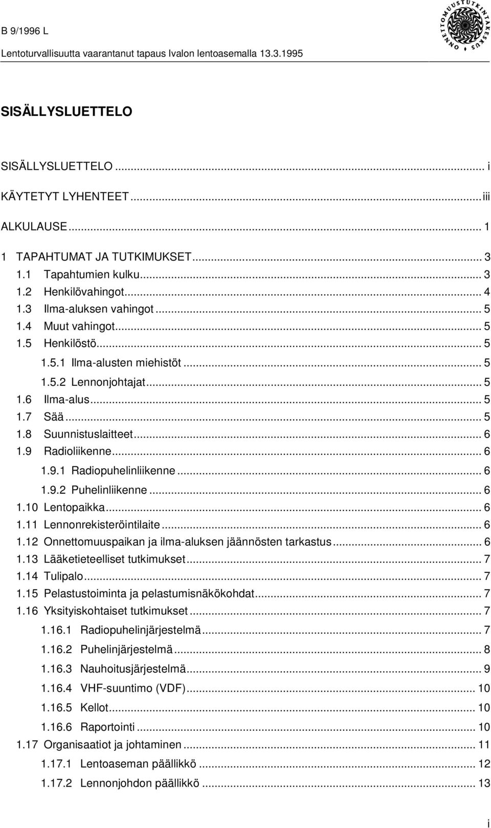 .. 6 1.9.2 Puhelinliikenne... 6 1.10 Lentopaikka... 6 1.11 Lennonrekisteröintilaite... 6 1.12 Onnettomuuspaikan ja ilma-aluksen jäännösten tarkastus... 6 1.13 Lääketieteelliset tutkimukset...7 1.