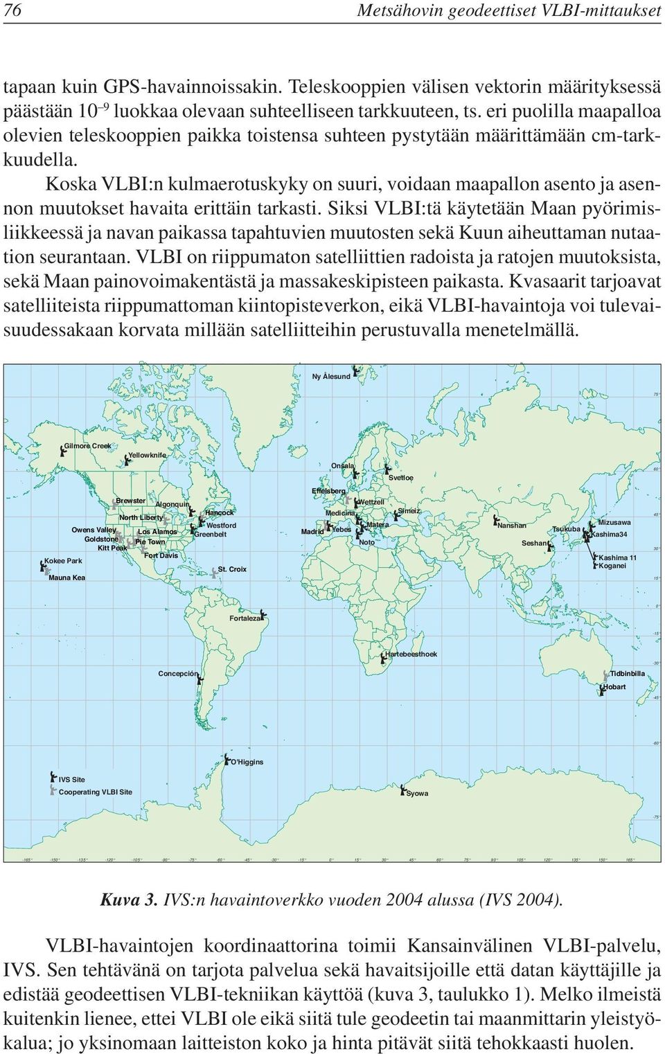 Koska VLBI:n kulmaerotuskyky on suuri, voidaan maapallon asento ja asennon muutokset havaita erittäin tarkasti.