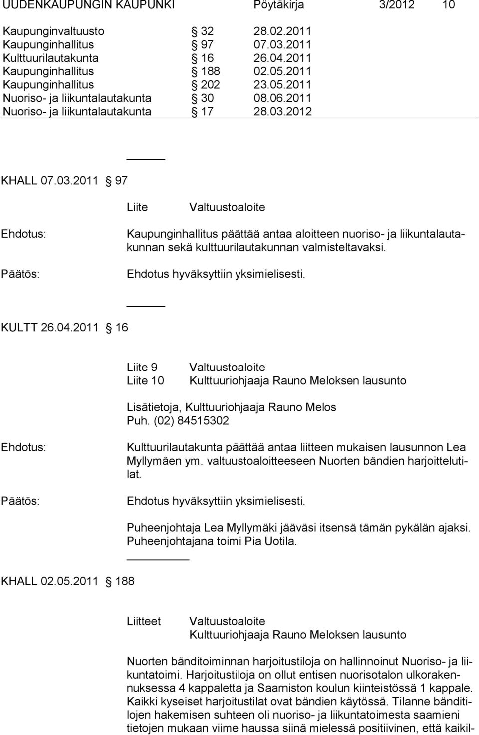 2012 KHALL 07.03.2011 97 Liite Valtuustoaloite Kaupunginhallitus päättää antaa aloitteen nuoriso- ja liikuntalautakunnan sekä kulttuurilautakunnan valmisteltavaksi.