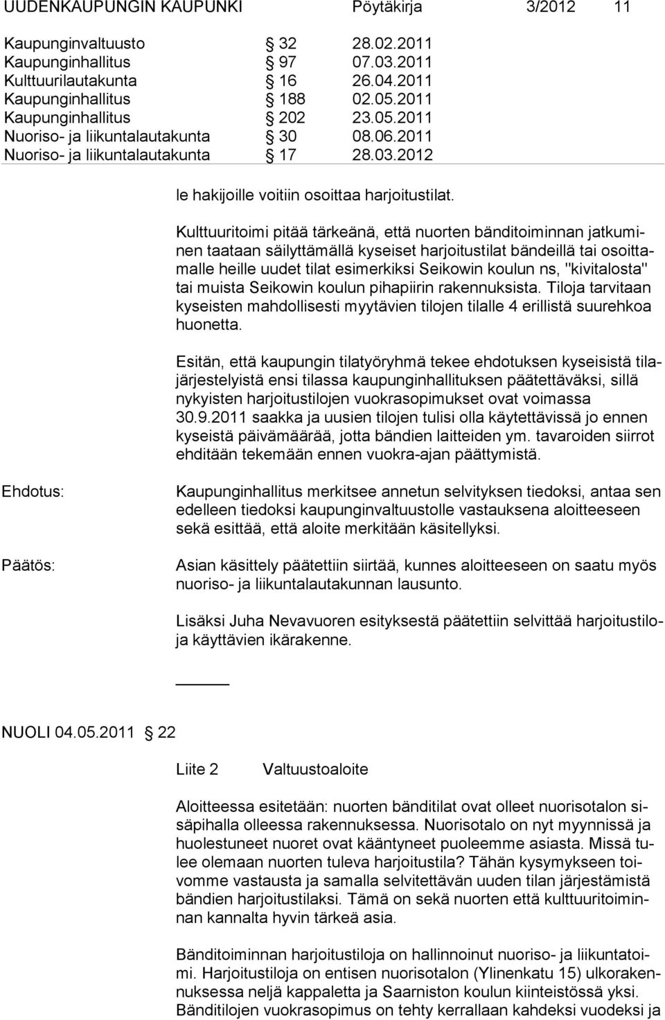 Kulttuuritoimi pitää tärkeänä, että nuorten bänditoiminnan jatkuminen taataan säilyttämällä kyseiset harjoitustilat bändeillä tai osoittamalle heille uudet tilat esi merkiksi Seikowin koulun ns,