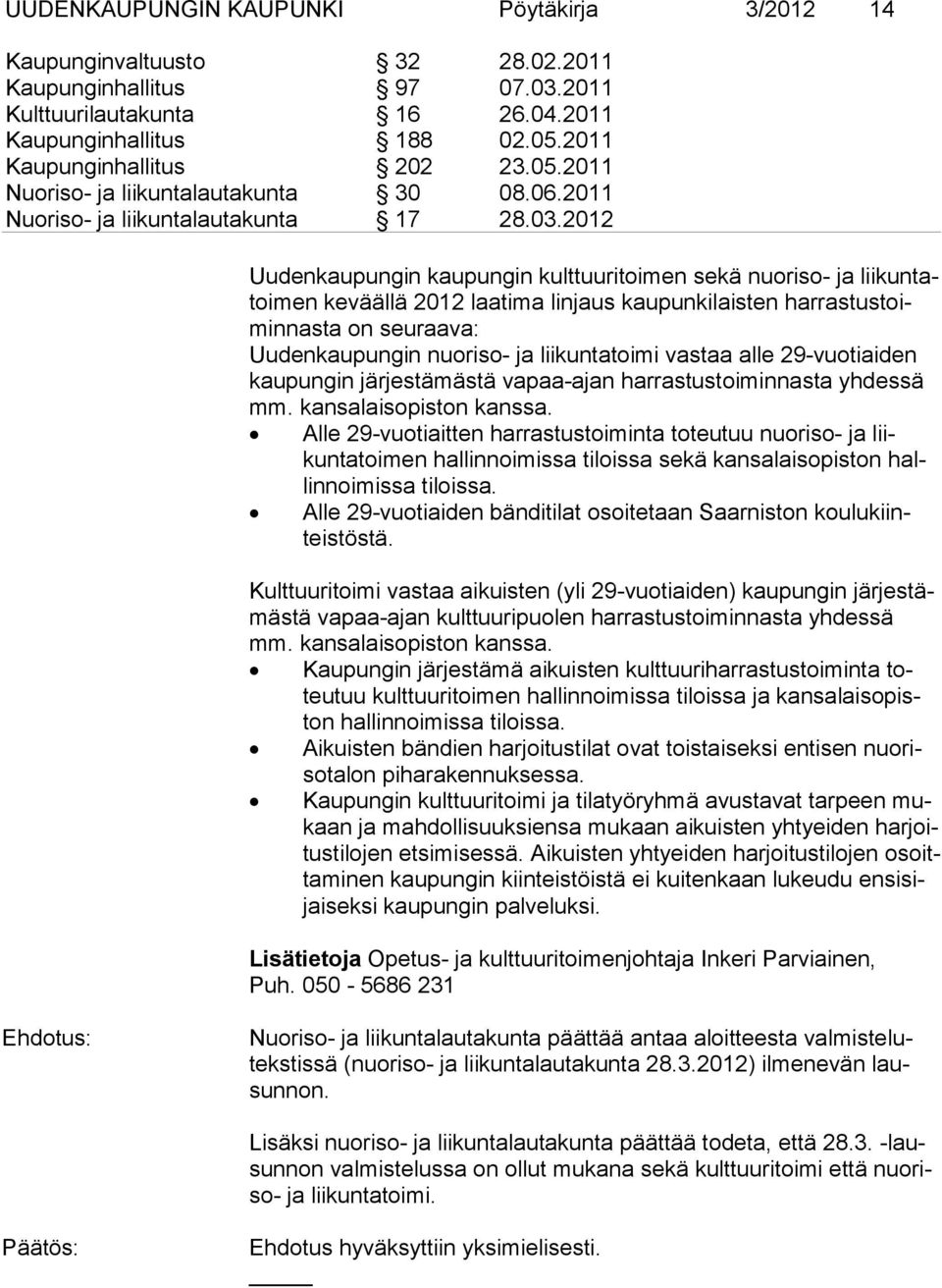 2012 Uudenkaupungin kaupungin kulttuuritoimen sekä nuoriso- ja liikuntatoimen keväällä 2012 laatima linjaus kaupunkilaisten harrastustoiminnasta on seuraava: Uudenkaupungin nuoriso- ja liikuntatoimi